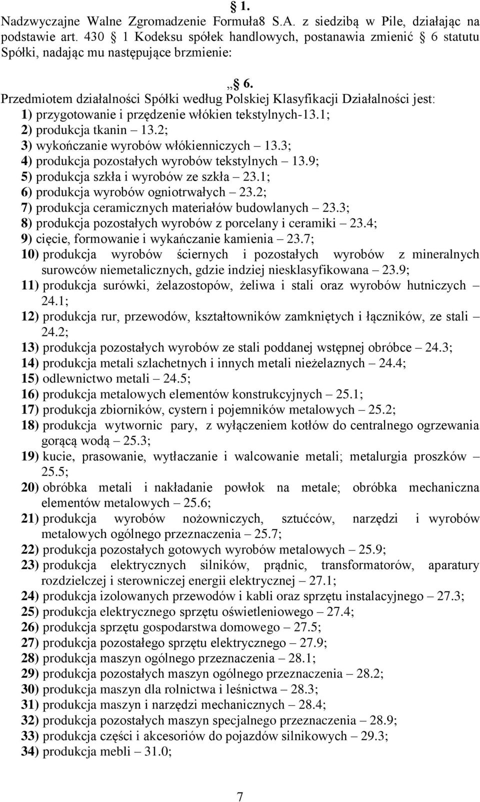 Przedmiotem działalności Spółki według Polskiej Klasyfikacji Działalności jest: 1) przygotowanie i przędzenie włókien tekstylnych-13.1; 2) produkcja tkanin 13.