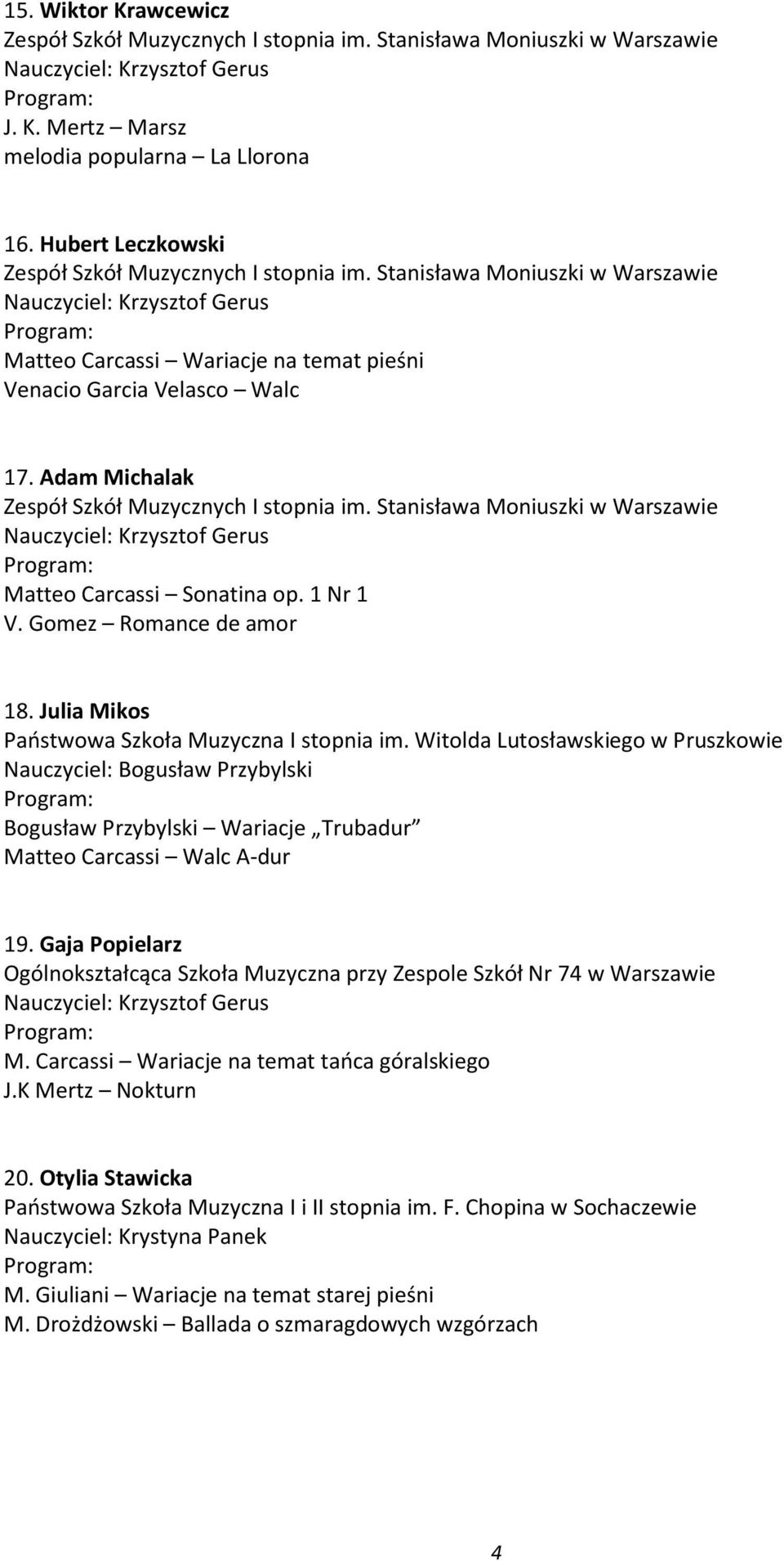 Julia Mikos Nauczyciel: Bogusław Przybylski Bogusław Przybylski Wariacje Trubadur Matteo Carcassi Walc A-dur 19.