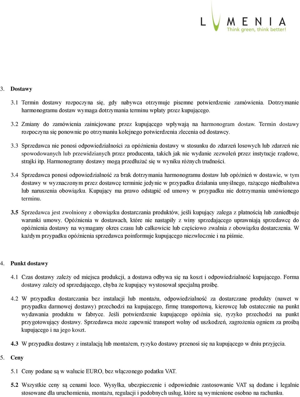 3 Sprzedawca nie ponosi odpowiedzialności za opóźnienia dostawy w stosunku do zdarzeń losowych lub zdarzeń nie spowodowanych lub przewidzianych przez producenta, takich jak nie wydanie zezwoleń przez