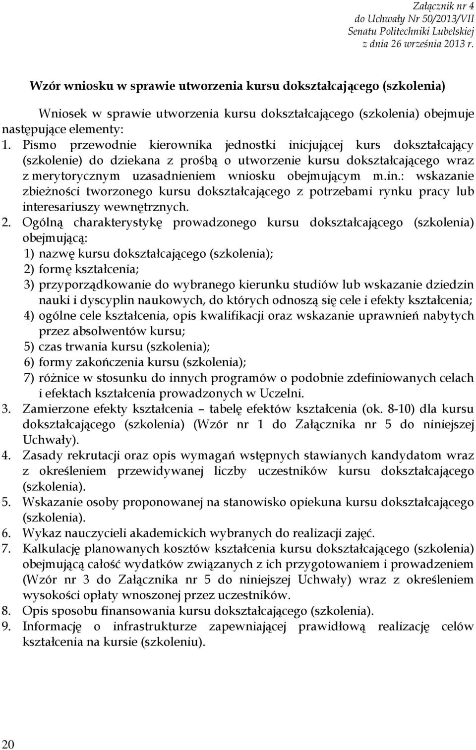 Pismo przewodnie kierownika jednostki inicjującej kurs dokształcający (szkolenie) do dziekana z prośbą o utworzenie kursu dokształcającego wraz z merytorycznym uzasadnieniem wniosku obejmującym m.in.: wskazanie zbieżności tworzonego kursu dokształcającego z potrzebami rynku pracy lub interesariuszy wewnętrznych.