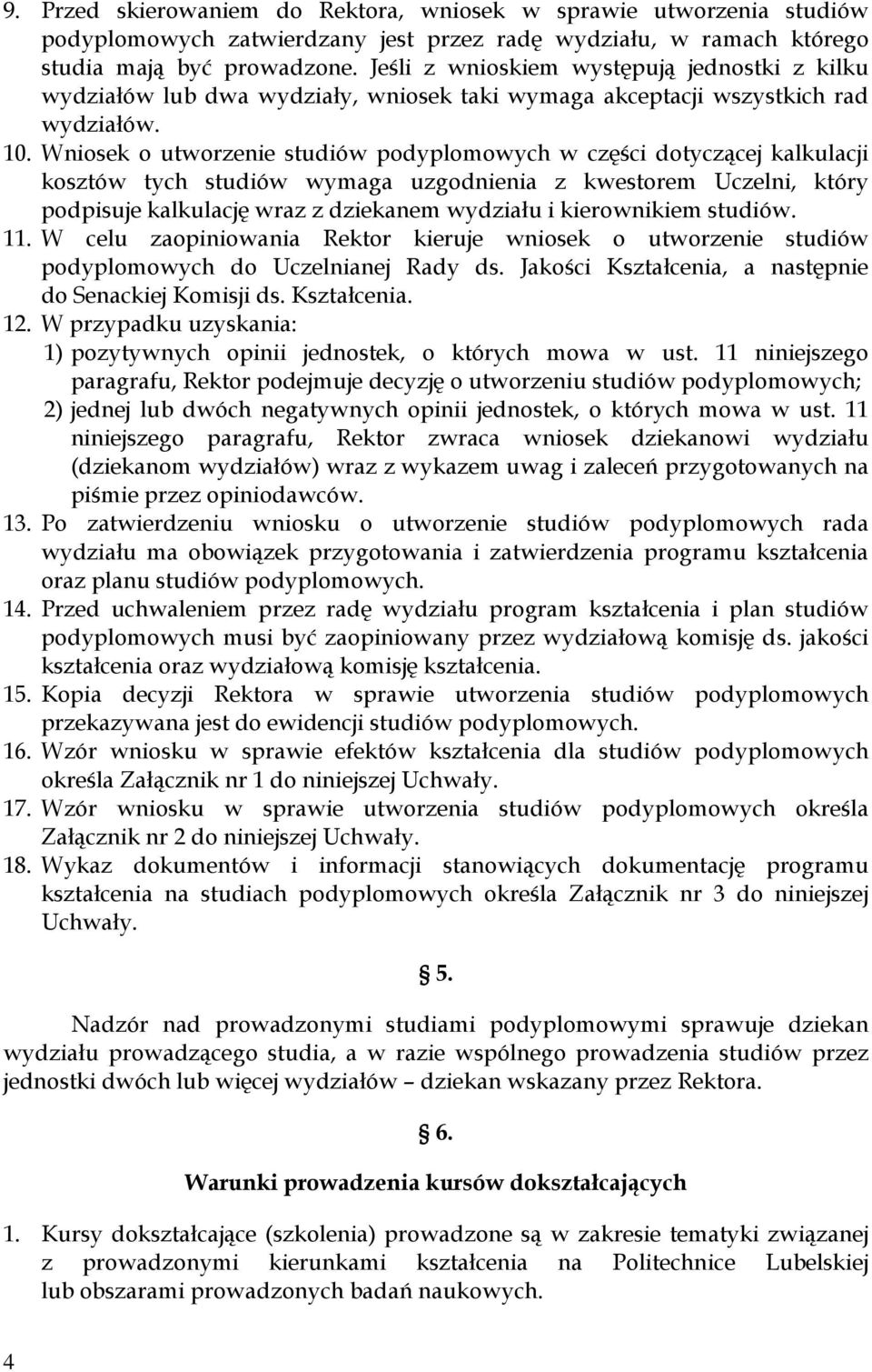 Wniosek o utworzenie studiów podyplomowych w części dotyczącej kalkulacji kosztów tych studiów wymaga uzgodnienia z kwestorem Uczelni, który podpisuje kalkulację wraz z dziekanem wydziału i