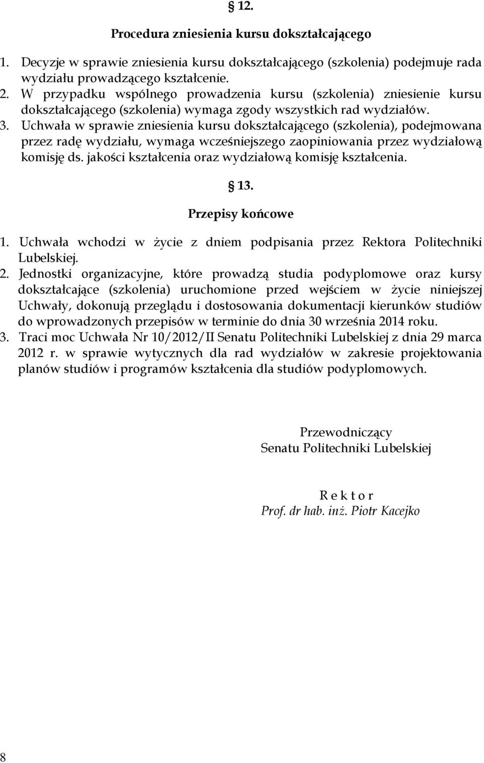 Uchwała w sprawie zniesienia kursu dokształcającego (szkolenia), podejmowana przez radę wydziału, wymaga wcześniejszego zaopiniowania przez wydziałową komisję ds.