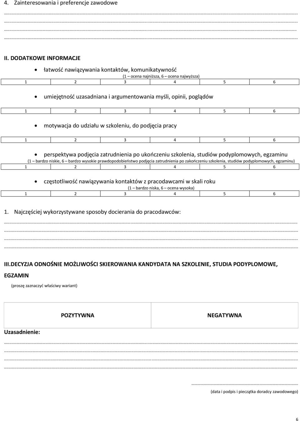 szkoleniu, do podjęcia pracy perspektywa podjęcia zatrudnienia po ukooczeniu szkolenia, studiów podyplomowych, egzaminu (1 bardzo niskie, 6 bardzo wysokie prawdopodobieostwo podjęcia zatrudnienia po