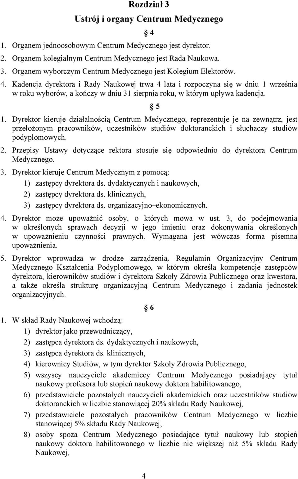 Dyrektor kieruje działalnością Centrum Medycznego, reprezentuje je na zewnątrz, jest przełożonym pracowników, uczestników studiów doktoranckich i słuchaczy studiów podyplomowych. 2.