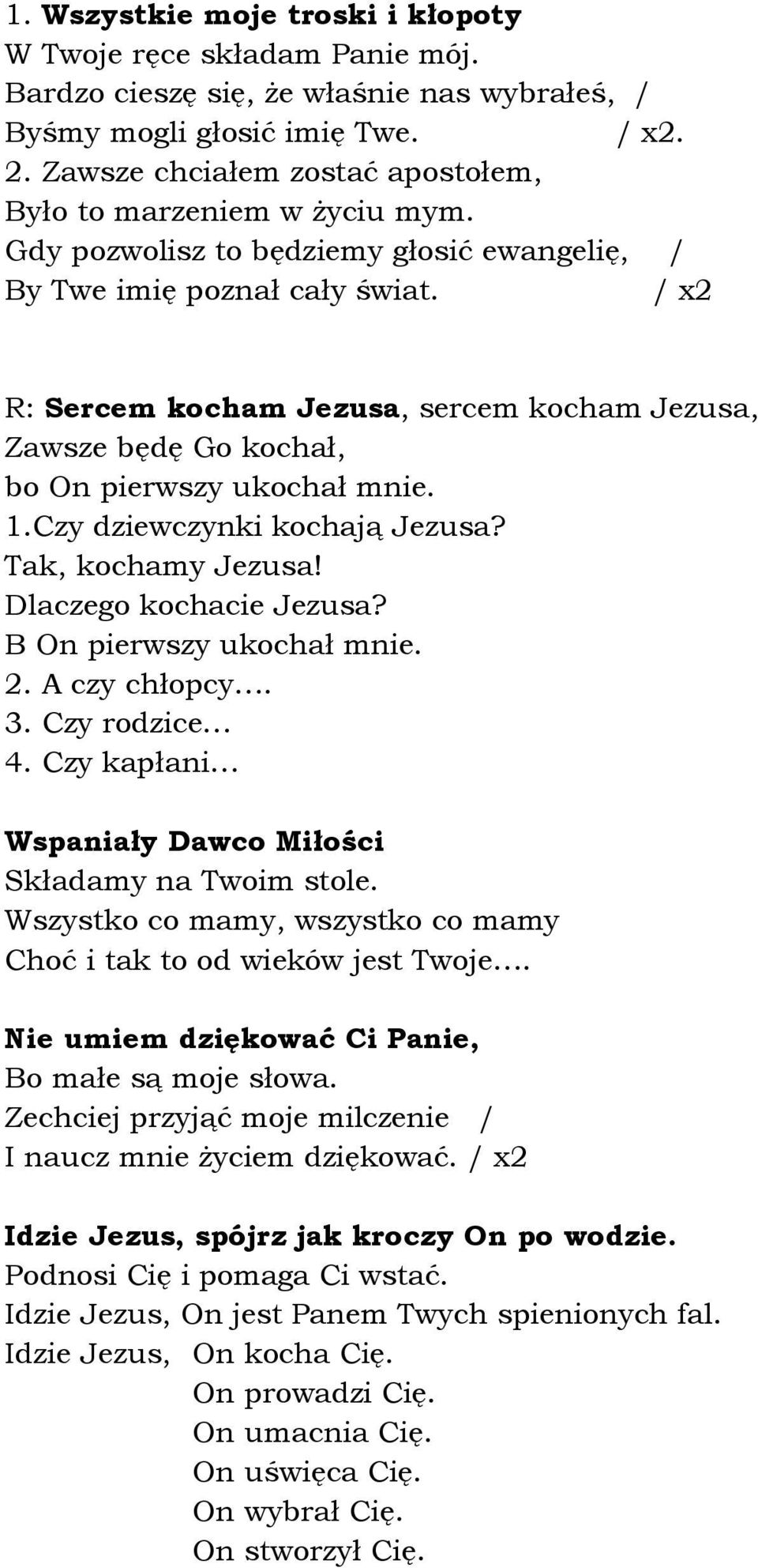 / x2 R: Sercem kocham Jezusa, sercem kocham Jezusa, Zawsze będę Go kochał, bo On pierwszy ukochał mnie. 1.Czy dziewczynki kochają Jezusa? Tak, kochamy Jezusa! Dlaczego kochacie Jezusa?