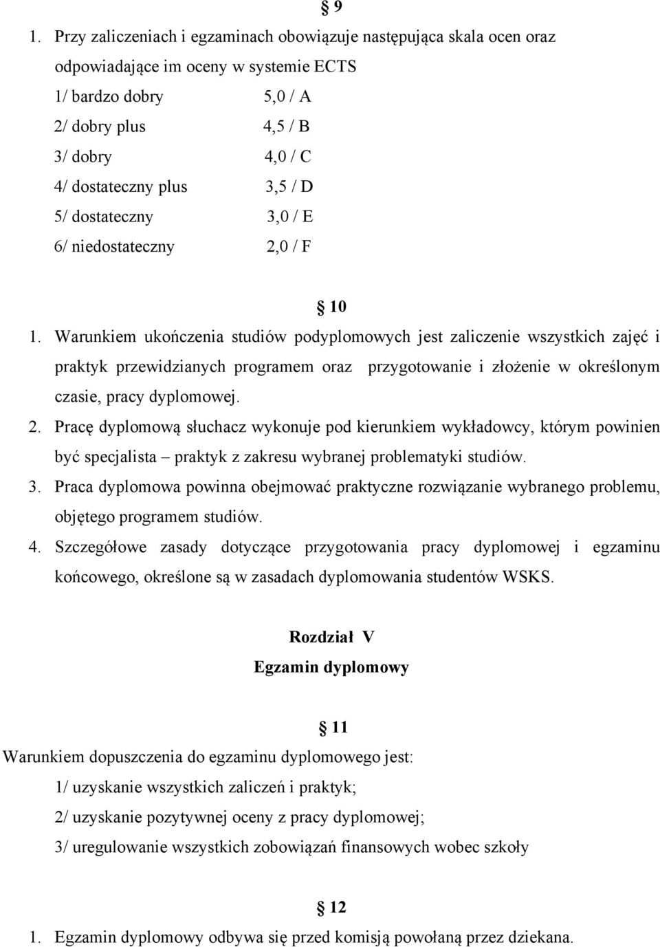 Warunkiem ukończenia studiów podyplomowych jest zaliczenie wszystkich zajęć i praktyk przewidzianych programem oraz przygotowanie i złożenie w określonym czasie, pracy dyplomowej. 2.