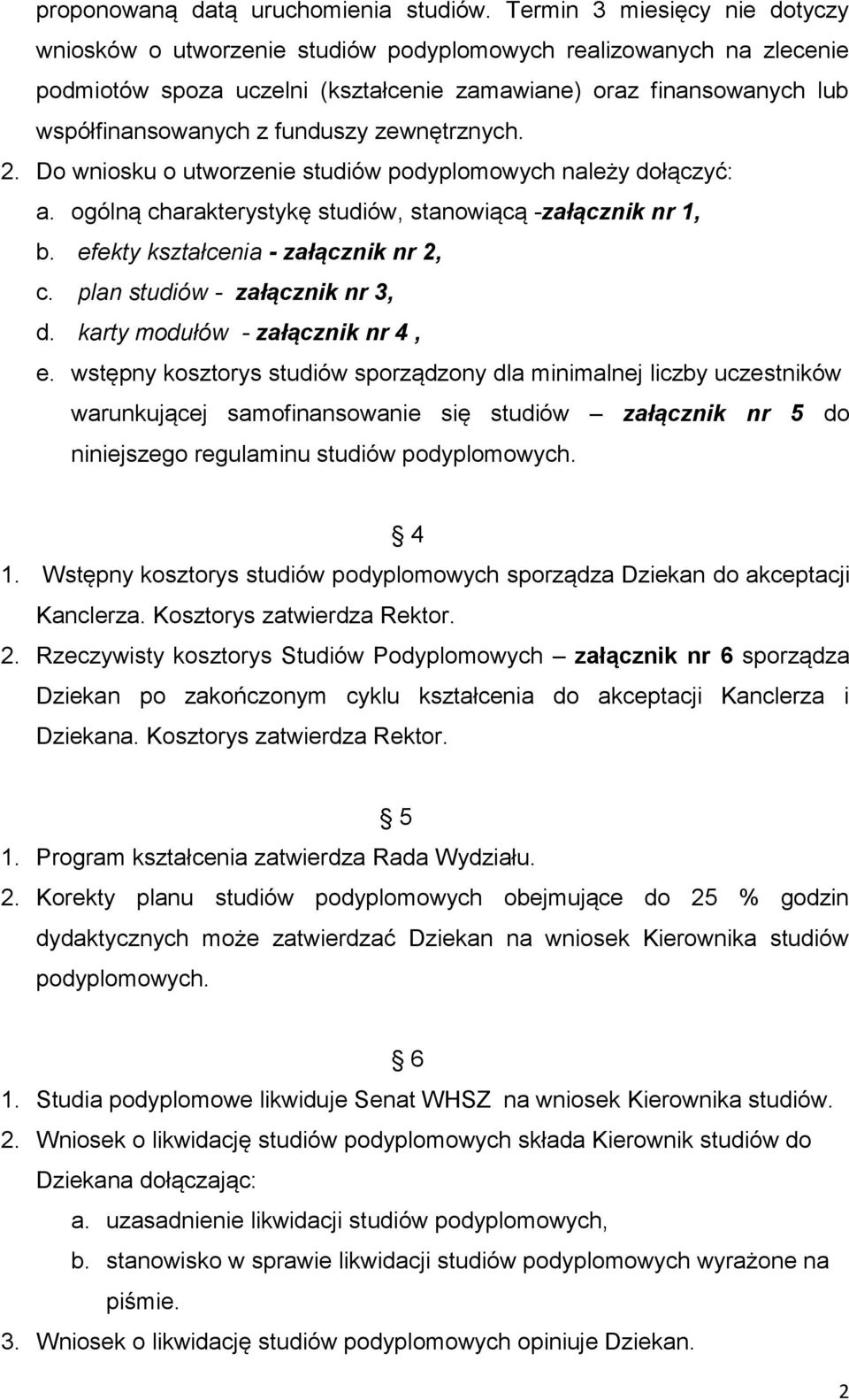 funduszy zewnętrznych. 2. Do wniosku o utworzenie studiów podyplomowych należy dołączyć: a. ogólną charakterystykę studiów, stanowiącą -załącznik nr 1, b. efekty kształcenia - załącznik nr 2, c.