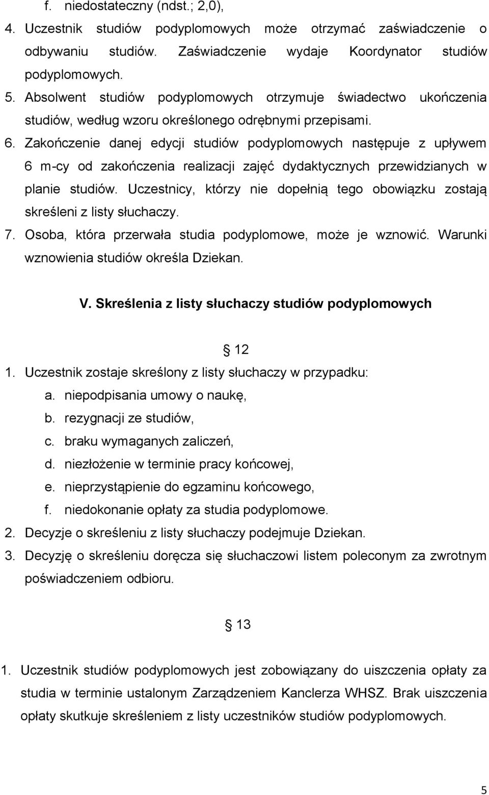 Zakończenie danej edycji studiów podyplomowych następuje z upływem 6 m-cy od zakończenia realizacji zajęć dydaktycznych przewidzianych w planie studiów.