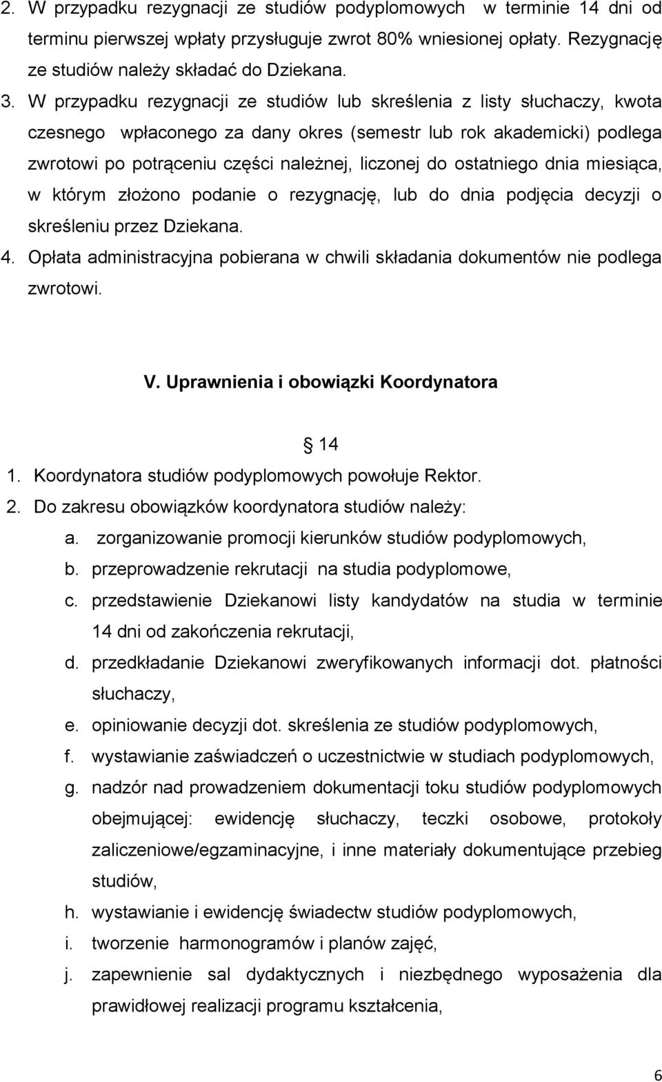 ostatniego dnia miesiąca, w którym złożono podanie o rezygnację, lub do dnia podjęcia decyzji o skreśleniu przez Dziekana. 4.