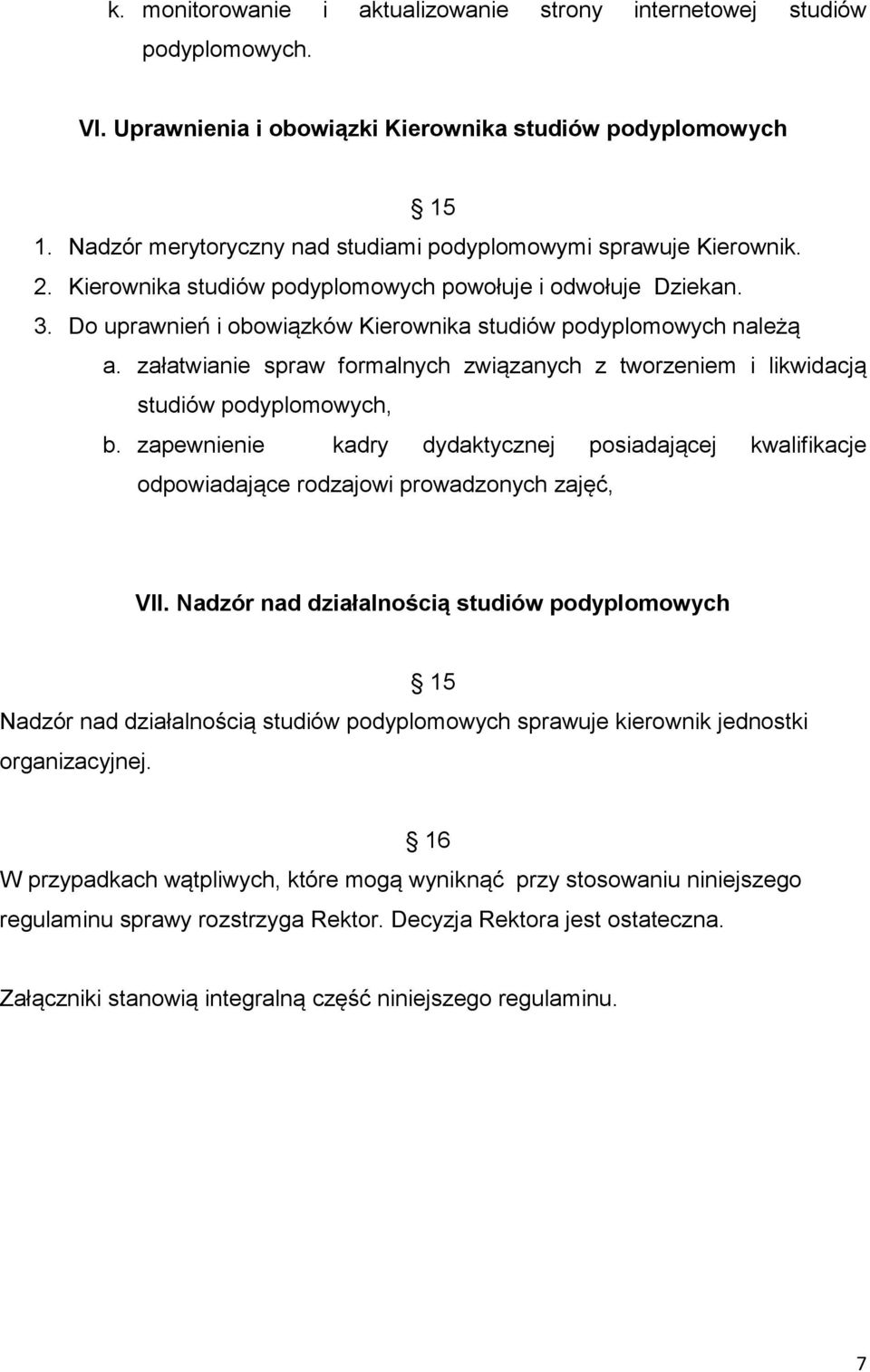 załatwianie spraw formalnych związanych z tworzeniem i likwidacją studiów podyplomowych, b. zapewnienie kadry dydaktycznej posiadającej kwalifikacje odpowiadające rodzajowi prowadzonych zajęć, VII.