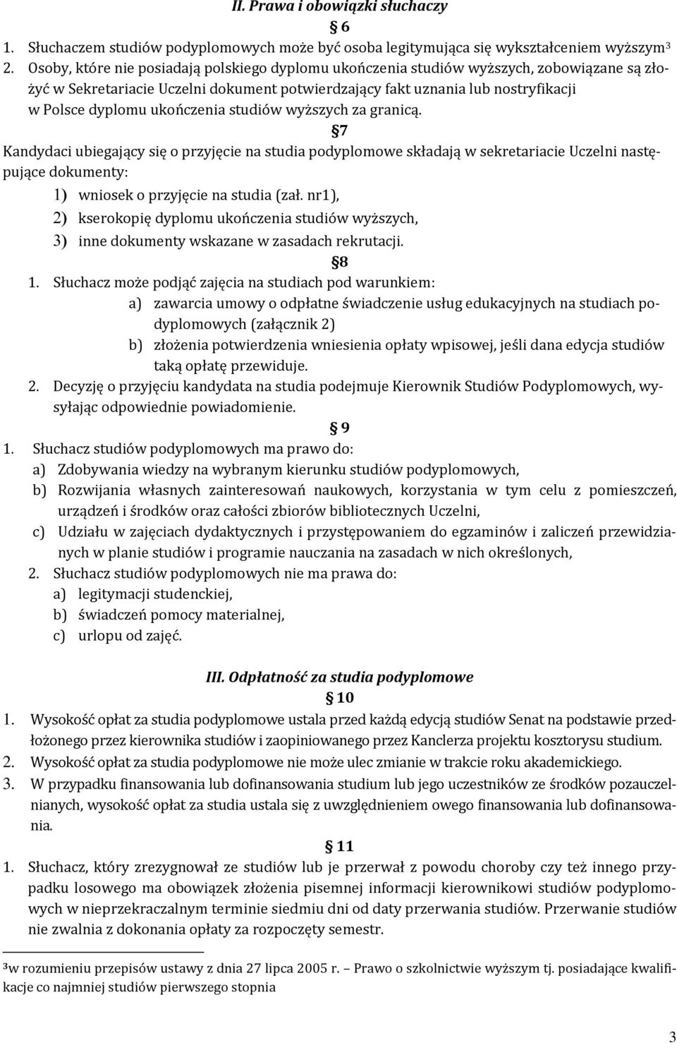 ukończenia studiów wyższych za granicą. 7 Kandydaci ubiegający się o przyjęcie na studia podyplomowe składają w sekretariacie Uczelni następujące dokumenty: wniosek o przyjęcie na studia (zał.