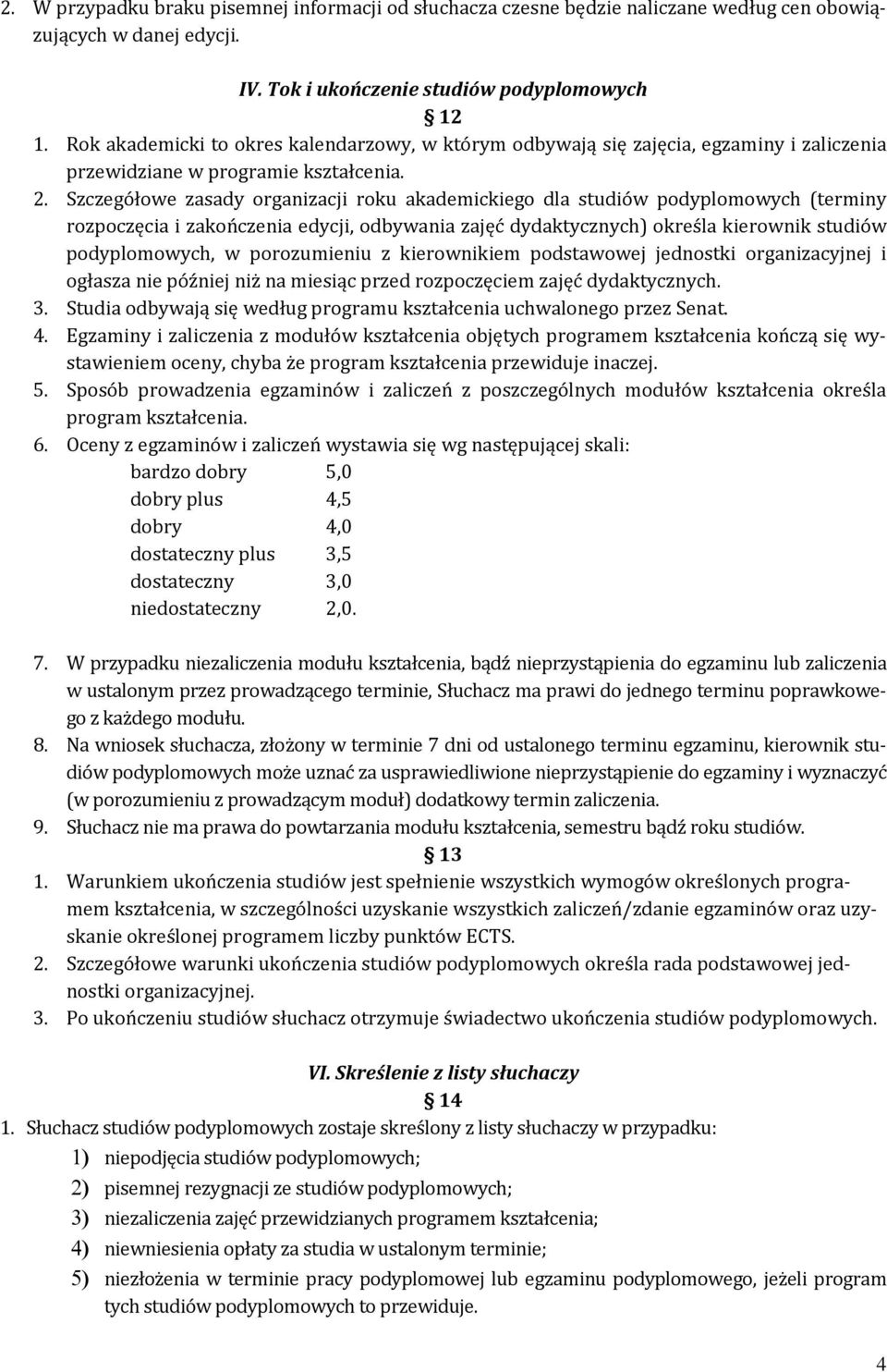 Szczegółowe zasady organizacji roku akademickiego dla studiów podyplomowych (terminy rozpoczęcia i zakończenia edycji, odbywania zajęć dydaktycznych) określa kierownik studiów podyplomowych, w