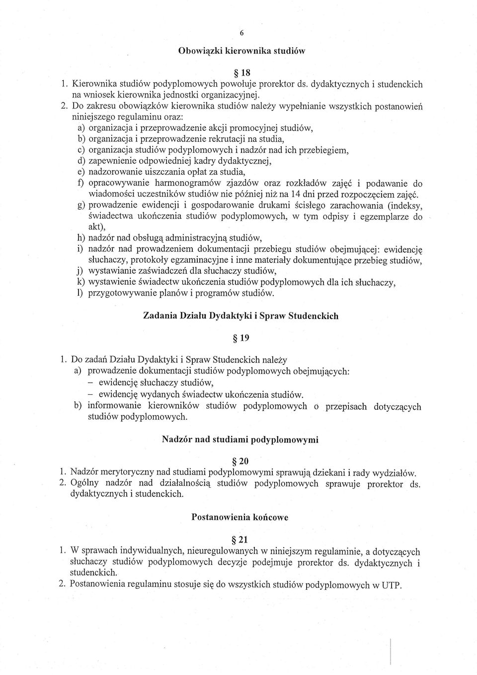 przeprowadzenie rekrutacji na studia, c) organizacja studiow podyplomowych i nadz6r nad ich przebiegiem, d) zapewnienie odpowiedniej kadry dydaktycznej, e) nadzorowanie uiszczania oplat za studia, f)