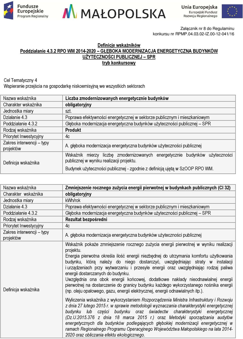 niskoemisyjną we wszystkich sektorach Liczba zmodernizowanych energetycznie budynków Wskaźnik mierzy liczbę zmodernizowanych energetycznie budynków użyteczności publicznej w wyniku realizacji Budynek