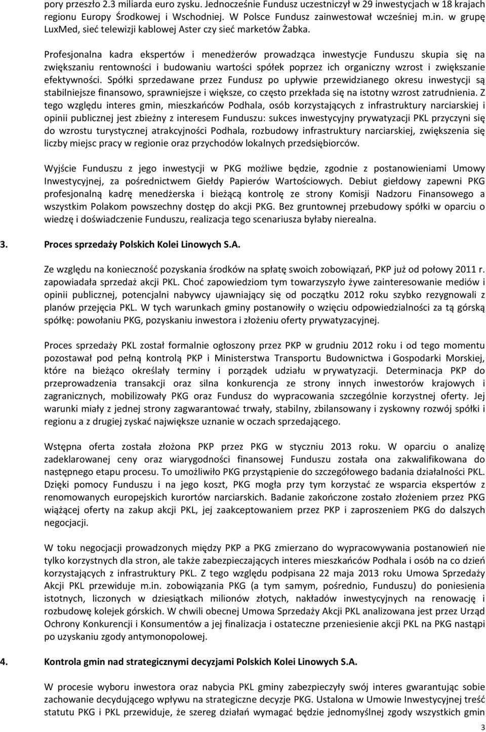 Spółki sprzedawane przez Fundusz po upływie przewidzianego okresu inwestycji są stabilniejsze finansowo, sprawniejsze i większe, co często przekłada się na istotny wzrost zatrudnienia.