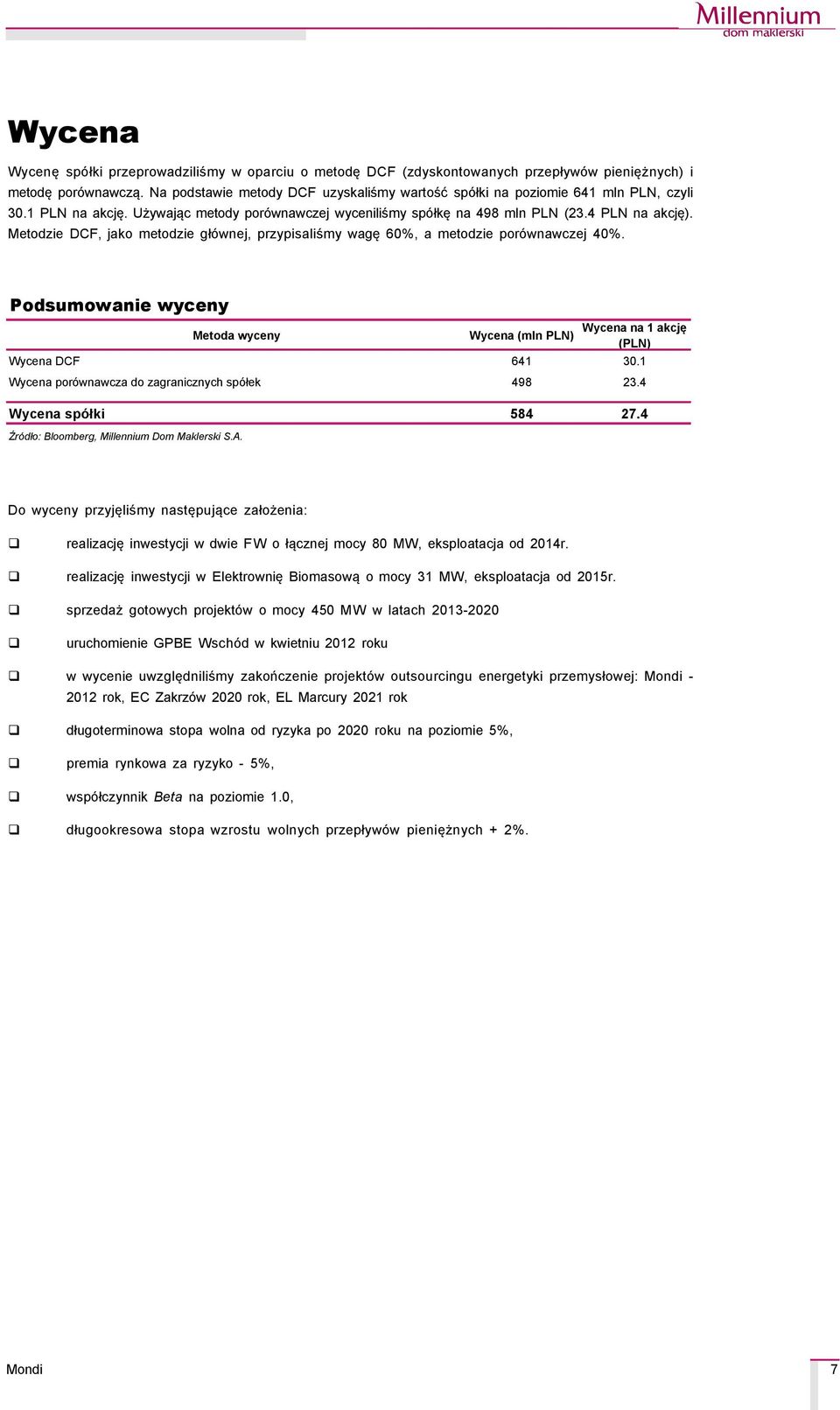 Metodzie DCF, jako metodzie głçwnej, przypisaliśmy wagę 60%, a metodzie porçwnawczej 40%. Podsumowanie wyceny Metoda wyceny Wycena (mln PLN) Wycena na 1 akcję (PLN) Wycena DCF 641 30.