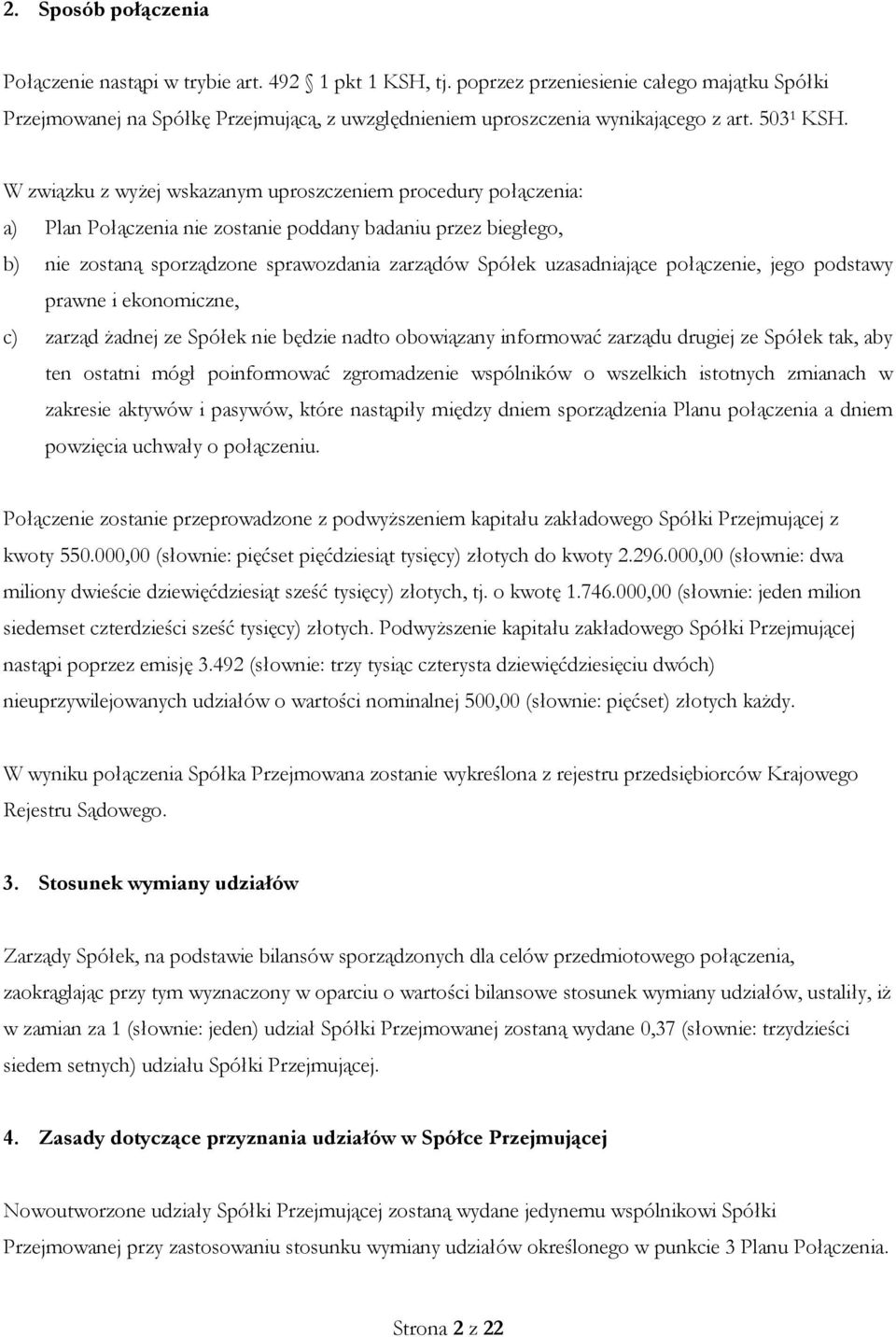 W związku z wyżej wskazanym uproszczeniem procedury połączenia: a) Plan Połączenia nie zostanie poddany badaniu przez biegłego, b) nie zostaną sporządzone sprawozdania zarządów Spółek uzasadniające