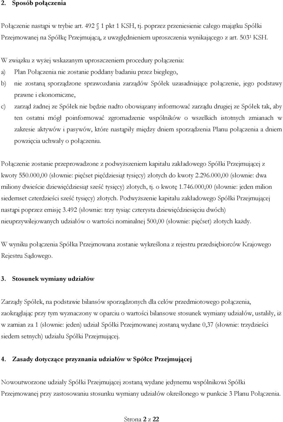 W związku z wyżej wskazanym uproszczeniem procedury połączenia: a) Plan Połączenia nie zostanie poddany badaniu przez biegłego, b) nie zostaną sporządzone sprawozdania zarządów Spółek uzasadniające