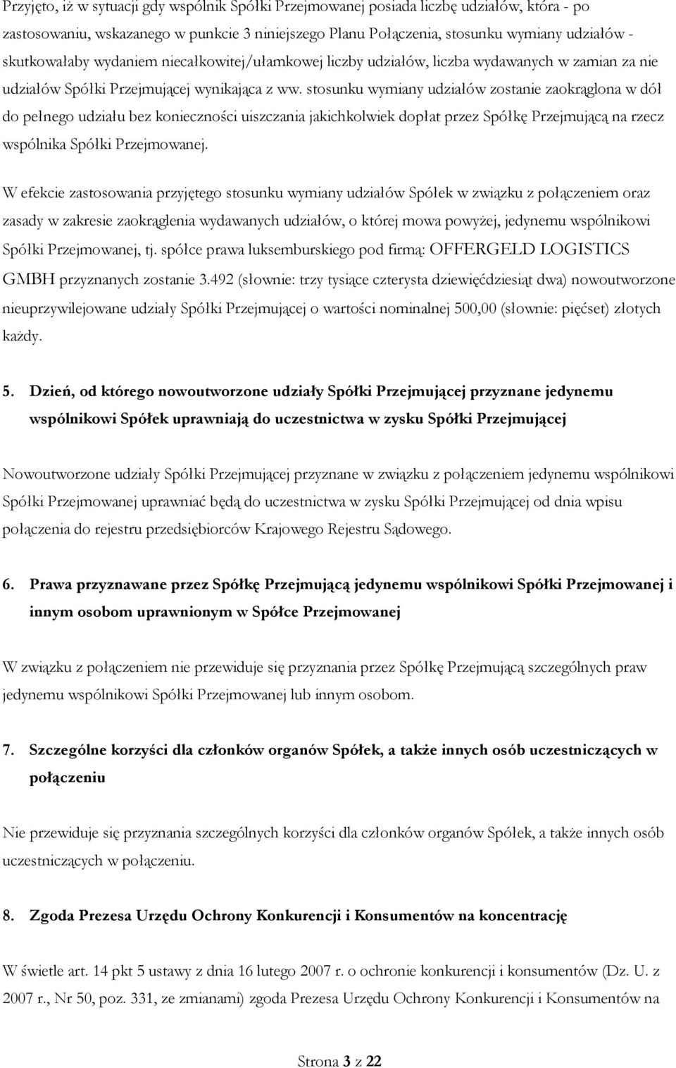 stosunku wymiany udziałów zostanie zaokrąglona w dół do pełnego udziału bez konieczności uiszczania jakichkolwiek dopłat przez Spółkę Przejmującą na rzecz wspólnika Spółki Przejmowanej.