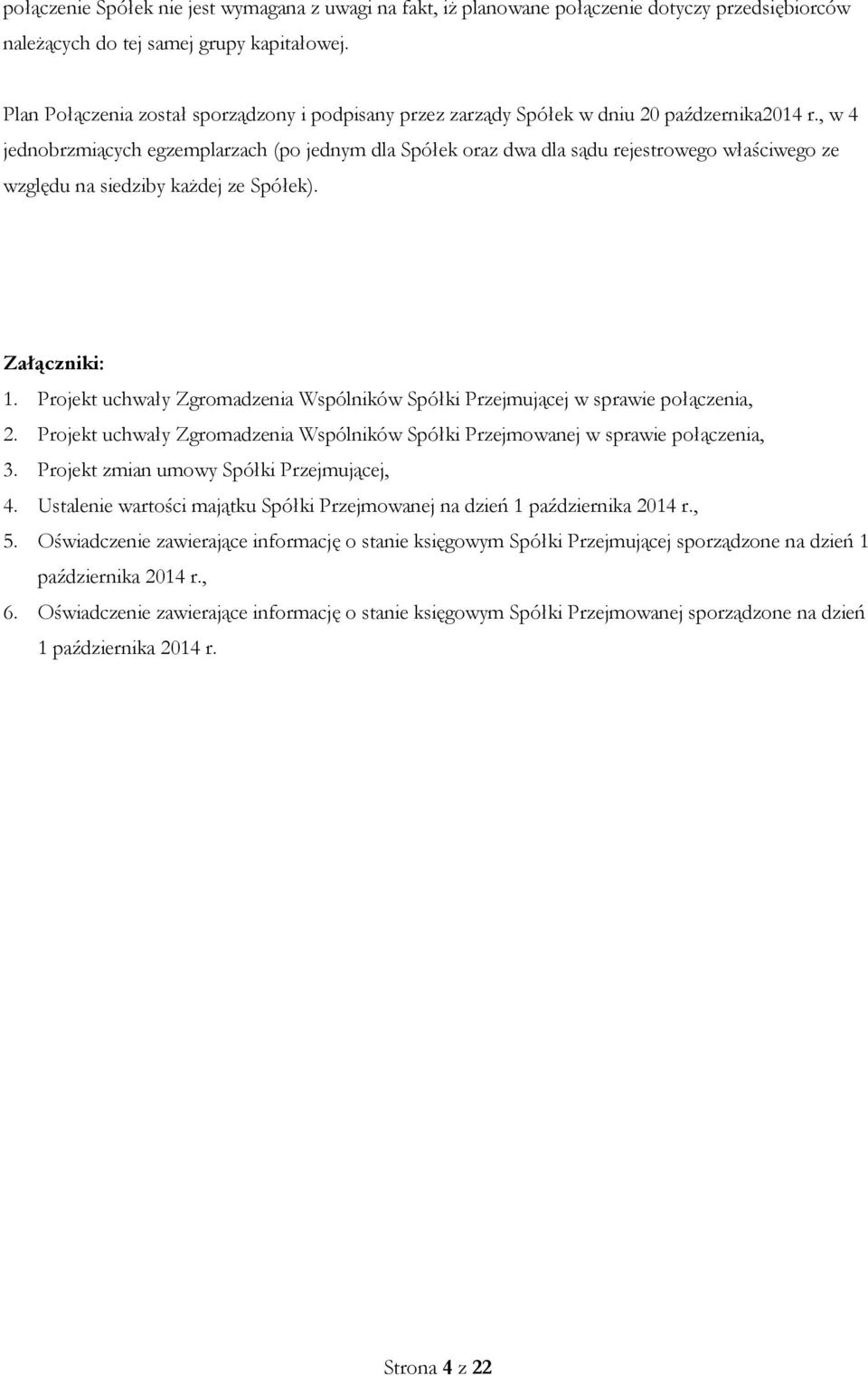 , w 4 jednobrzmiących egzemplarzach (po jednym dla Spółek oraz dwa dla sądu rejestrowego właściwego ze względu na siedziby każdej ze Spółek). Załączniki: 1.