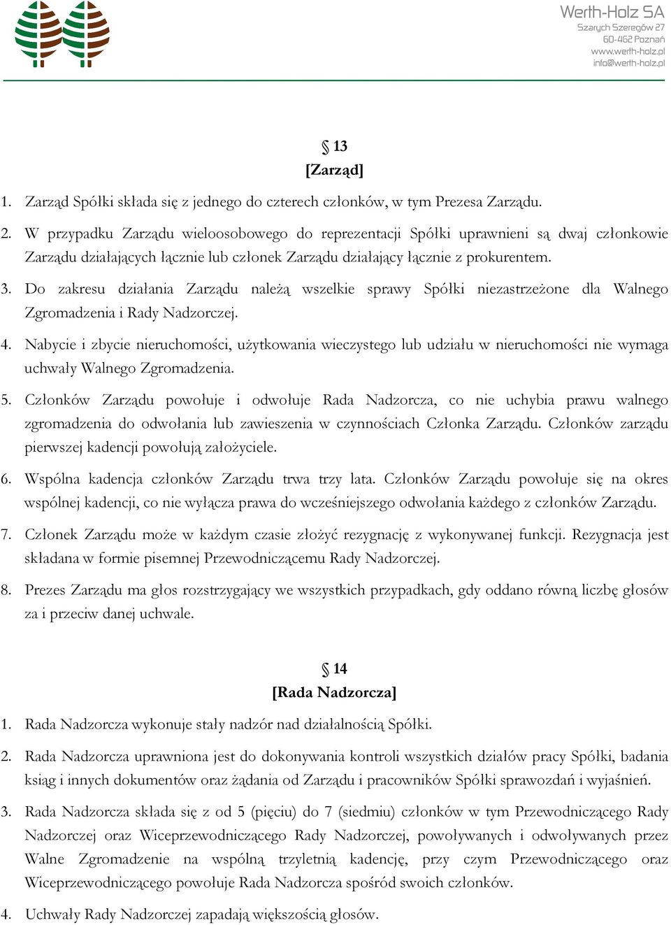 Do zakresu działania Zarządu należą wszelkie sprawy Spółki niezastrzeżone dla Walnego Zgromadzenia i Rady Nadzorczej. 4.