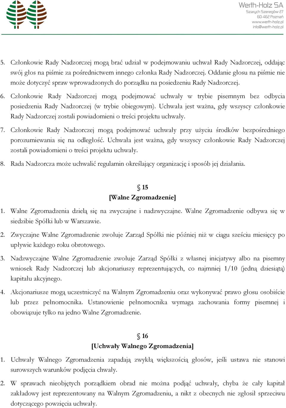 Członkowie Rady Nadzorczej mogą podejmować uchwały w trybie pisemnym bez odbycia posiedzenia Rady Nadzorczej (w trybie obiegowym).