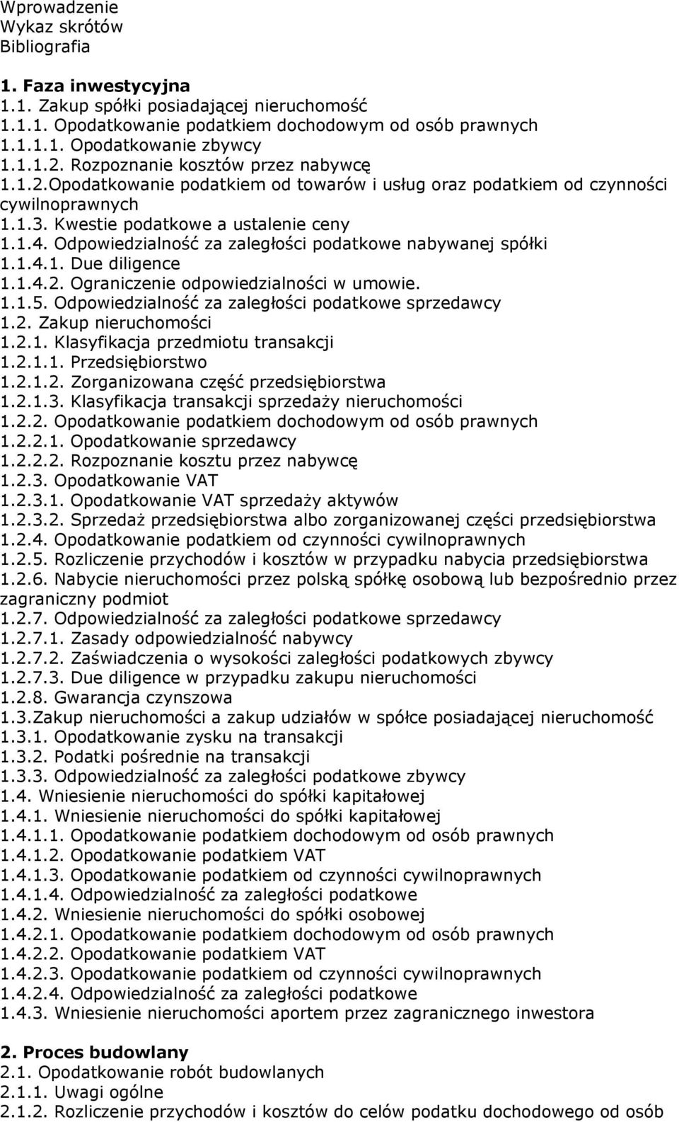 Odpowiedzialność za zaległości podatkowe nabywanej spółki 1.1.4.1. Due diligence 1.1.4.2. Ograniczenie odpowiedzialności w umowie. 1.1.5. Odpowiedzialność za zaległości podatkowe sprzedawcy 1.2. Zakup nieruchomości 1.