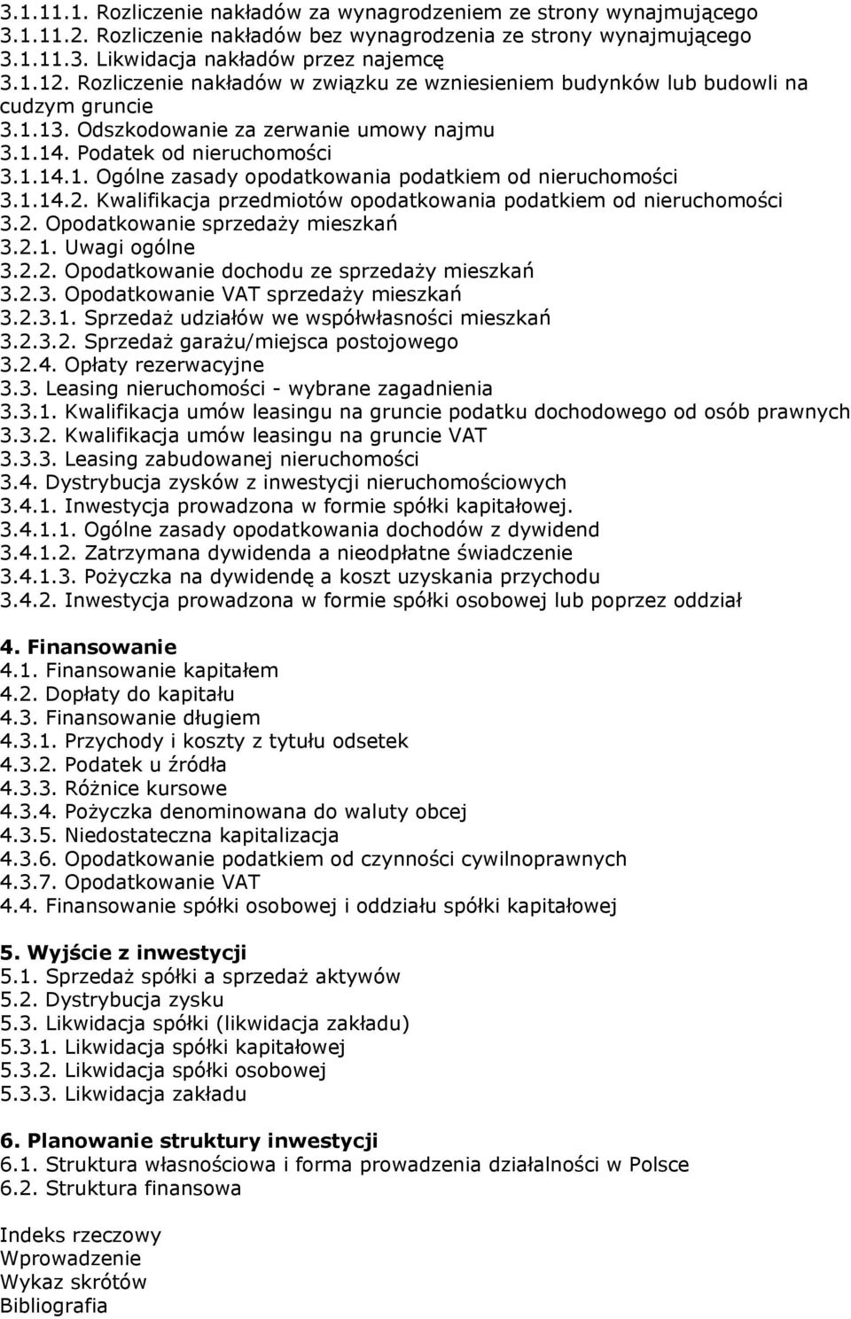 1.14.2. Kwalifikacja przedmiotów opodatkowania podatkiem od nieruchomości 3.2. Opodatkowanie sprzedaŝy mieszkań 3.2.1. Uwagi ogólne 3.2.2. Opodatkowanie dochodu ze sprzedaŝy mieszkań 3.2.3. Opodatkowanie VAT sprzedaŝy mieszkań 3.