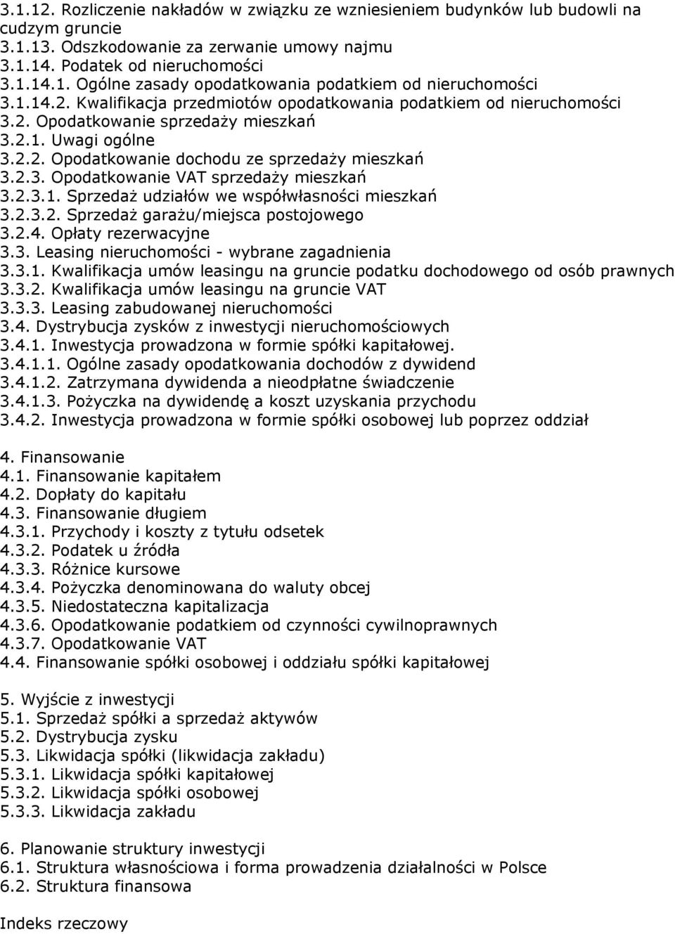 2.3.1. SprzedaŜ udziałów we współwłasności mieszkań 3.2.3.2. SprzedaŜ garaŝu/miejsca postojowego 3.2.4. Opłaty rezerwacyjne 3.3. Leasing nieruchomości - wybrane zagadnienia 3.3.1. Kwalifikacja umów leasingu na gruncie podatku dochodowego od osób prawnych 3.