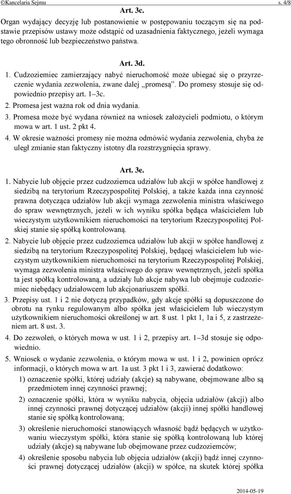 Art. 3d. 1. Cudzoziemiec zamierzający nabyć nieruchomość może ubiegać się o przyrzeczenie wydania zezwolenia, zwane dalej promesą. Do promesy stosuje się odpowiednio przepisy art. 1 3c. 2.