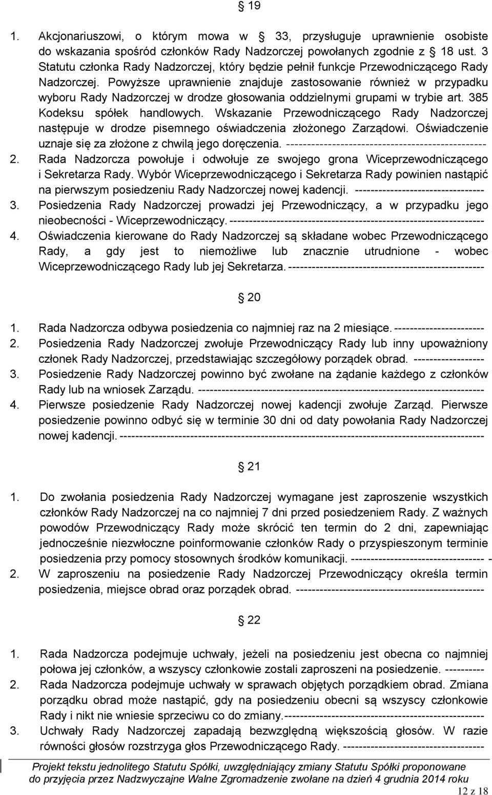 Powyższe uprawnienie znajduje zastosowanie również w przypadku wyboru Rady Nadzorczej w drodze głosowania oddzielnymi grupami w trybie art. 385 Kodeksu spółek handlowych.