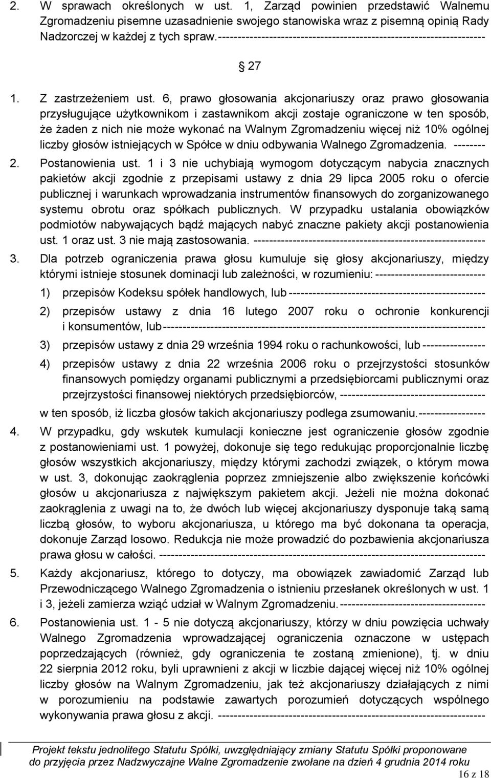 6, prawo głosowania akcjonariuszy oraz prawo głosowania przysługujące użytkownikom i zastawnikom akcji zostaje ograniczone w ten sposób, że żaden z nich nie może wykonać na Walnym Zgromadzeniu więcej