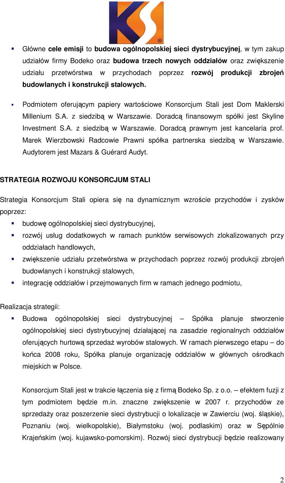 Doradcą finansowym spółki jest Skyline Investment S.A. z siedzibą w Warszawie. Doradcą prawnym jest kancelaria prof. Marek Wierzbowski Radcowie Prawni spółka partnerska siedzibą w Warszawie.