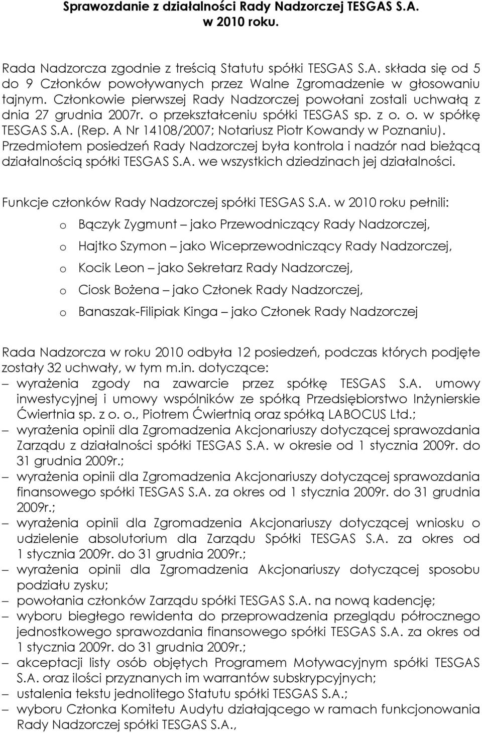 A Nr 14108/2007; Notariusz Piotr Kowandy w Poznaniu). Przedmiotem posiedzeń Rady Nadzorczej była kontrola i nadzór nad bieŝącą działalnością spółki TESGAS S.A. we wszystkich dziedzinach jej działalności.