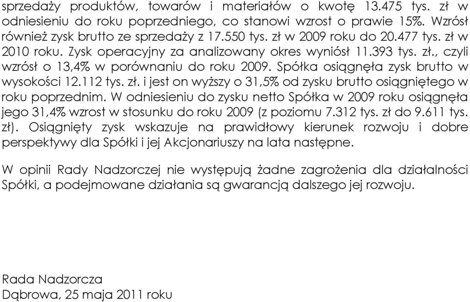 112 tys. zł. i jest on wyŝszy o 31,5% od zysku brutto osiągniętego w roku poprzednim. W odniesieniu do zysku netto Spółka w 2009 roku osiągnęła jego 31,4% wzrost w stosunku do roku 2009 (z poziomu 7.