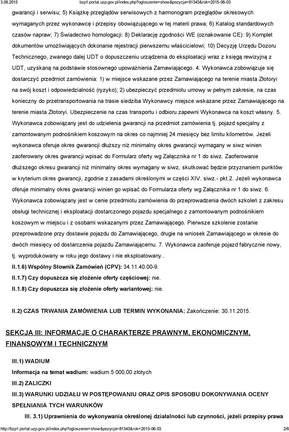 Technicznego, zwanego dalej UDT o dopuszczeniu urządzenia do eksploatacji wraz z księgą rewizyjną z UDT, uzyskaną na podstawie stosownego upoważnienia Zamawiającego. 4.