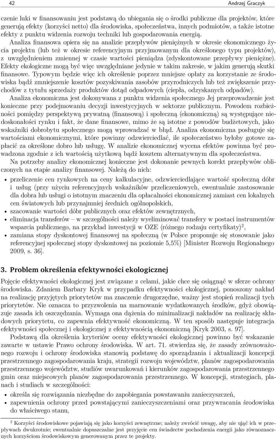 Analiza finansowa opiera się na analizie przepływów pieniężnych w okresie ekonomicznego życia projektu (lub też w okresie referencyjnym przyjmowanym dla określonego typu projektów), z uwzględnieniem