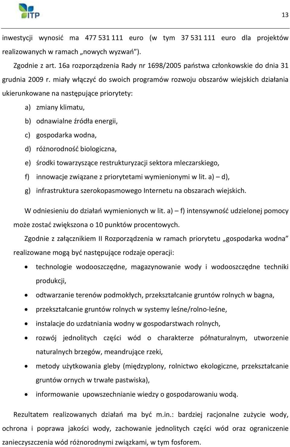 miały włączyć do swoich programów rozwoju obszarów wiejskich działania ukierunkowane na następujące priorytety: a) zmiany klimatu, b) odnawialne źródła energii, c) gospodarka wodna, d) różnorodność