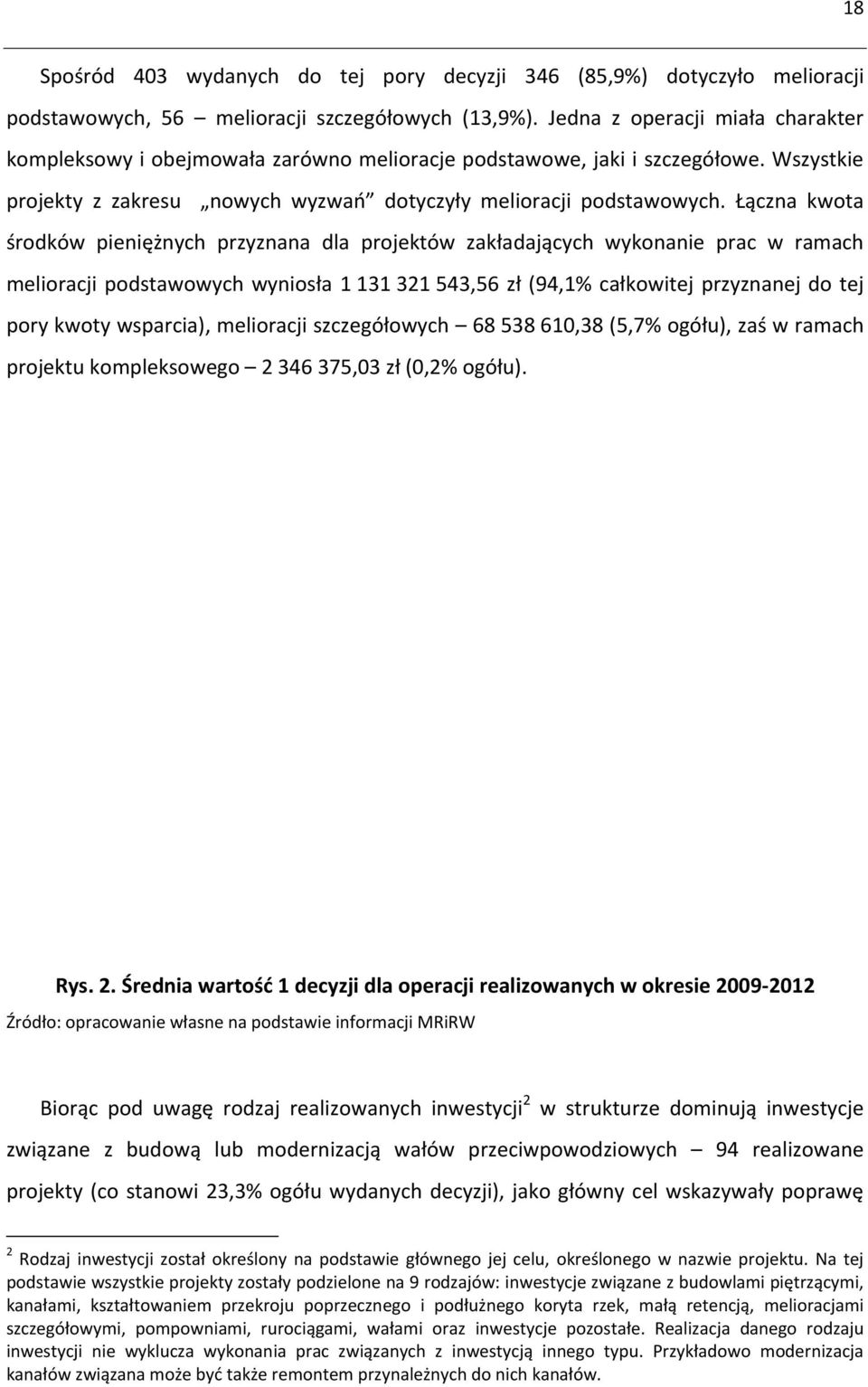 Łączna kwota środków pieniężnych przyznana dla projektów zakładających wykonanie prac w ramach melioracji podstawowych wyniosła 1 131 321 543,56 zł (94,1% całkowitej przyznanej do tej pory kwoty