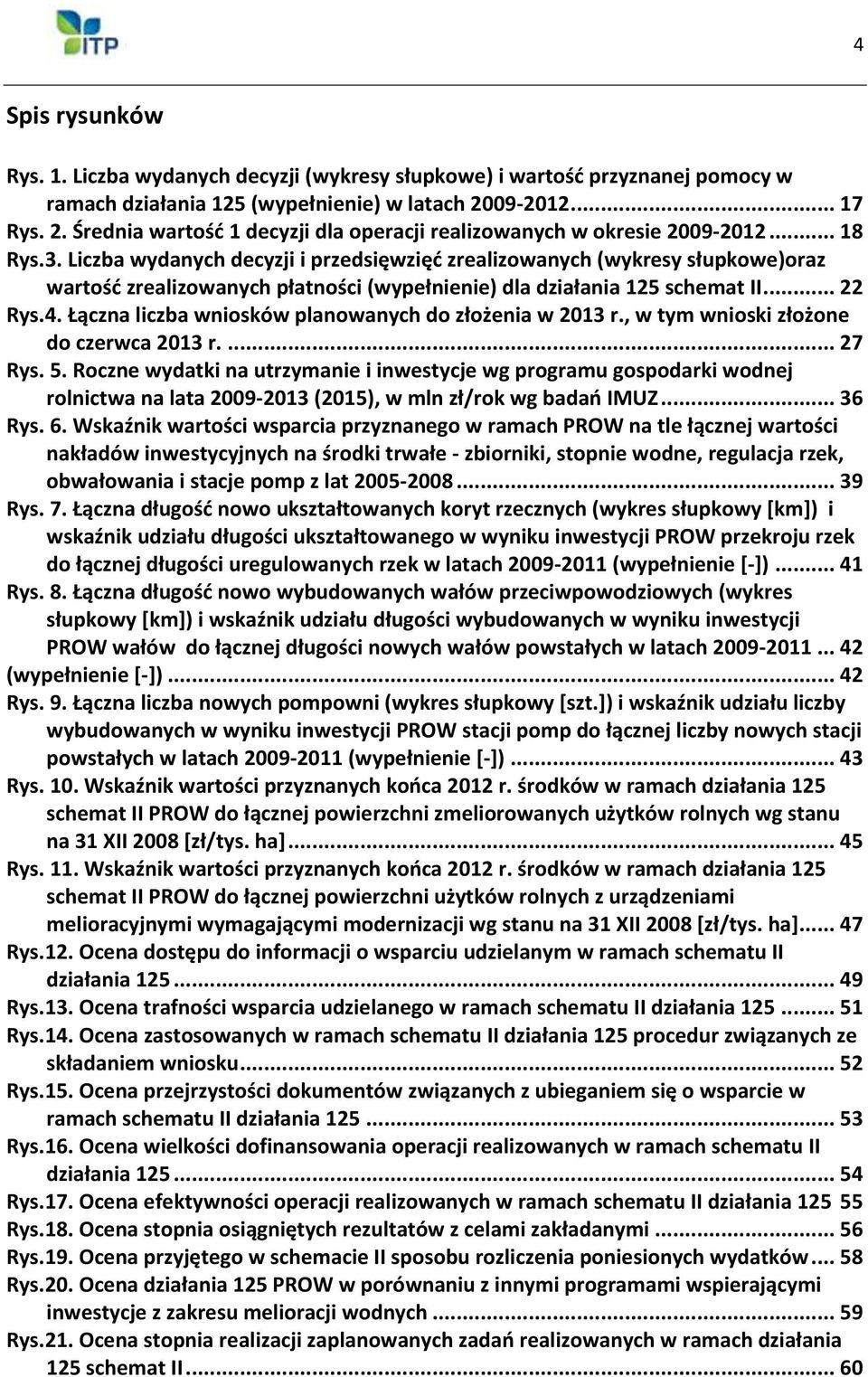 Liczba wydanych decyzji i przedsięwzięć zrealizowanych (wykresy słupkowe)oraz wartość zrealizowanych płatności (wypełnienie) dla działania 125 schemat II... 22 Rys.4.