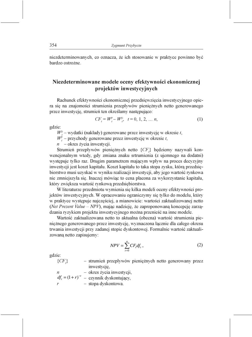 pieniężnych netto generowanego przez inwestycję, strumień ten określamy następująco: CF t = W P t WD, t = 0, 1, 2, n, (1) t W D wydatki (nakłady) generowane przez inwestycję w okresie t, t W P