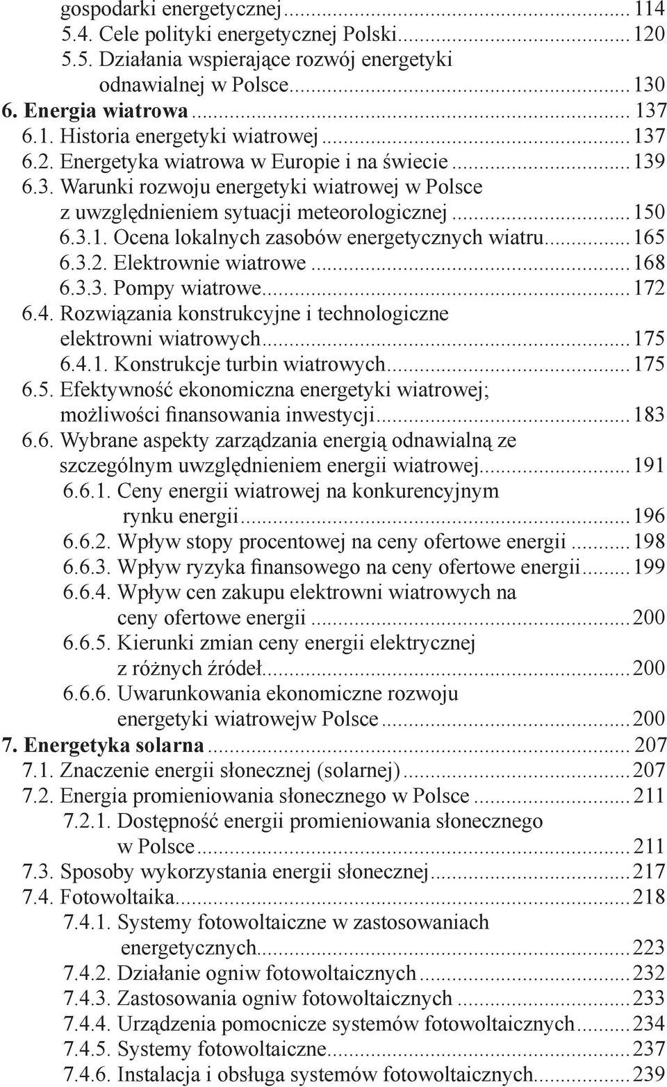 ..165 6.3.2. Elektrownie wiatrowe...168 6.3.3. Pompy wiatrowe...172 6.4. Rozwiązania konstrukcyjne i technologiczne elektrowni wiatrowych...175 6.4.1. Konstrukcje turbin wiatrowych...175 6.5. Efektywność ekonomiczna energetyki wiatrowej; możliwości finansowania inwestycji.