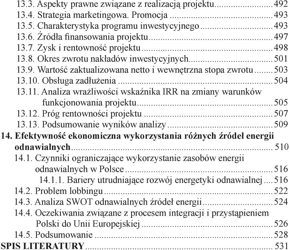 Analiza wrażliwości wskaźnika IRR na zmiany warunków funkcjonowania projektu...505 13.12. Próg rentowności projektu...507 13.13. Podsumowanie wyników analizy...509 14.