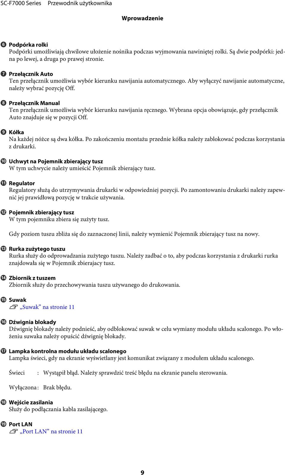 H Przełącznik Manual Ten przełącznik umożliwia wybór kierunku nawijania ręcznego. Wybrana opcja obowiązuje, gdy przełącznik Auto znajduje się w pozycji Off. I Kółka Na każdej nóżce są dwa kółka.
