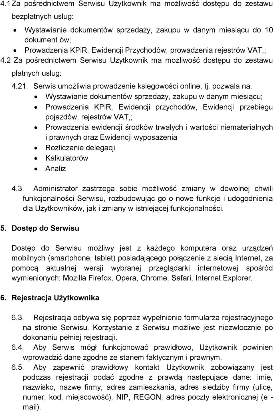 pozwala na: Wystawianie dokumentów sprzedaży, zakupu w danym miesiącu; Prowadzenia KPiR, Ewidencji przychodów, Ewidencji przebiegu pojazdów, rejestrów VAT,; Prowadzenia ewidencji środków trwałych i