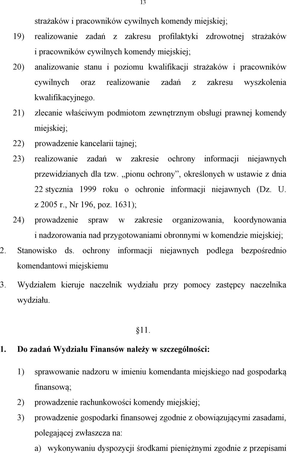 21) zlecanie właściwym podmiotom zewnętrznym obsługi prawnej komendy miejskiej; 22) prowadzenie kancelarii tajnej; 23) realizowanie zadań w zakresie ochrony informacji niejawnych przewidzianych dla