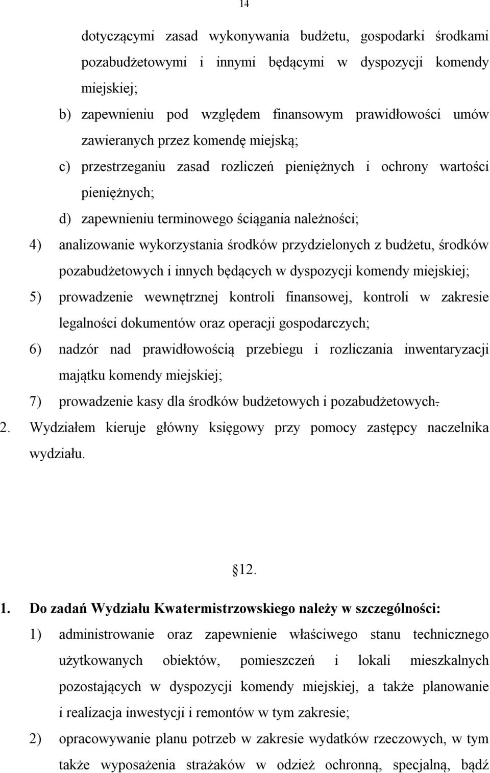 przydzielonych z budżetu, środków pozabudżetowych i innych będących w dyspozycji komendy miejskiej; 5) prowadzenie wewnętrznej kontroli finansowej, kontroli w zakresie legalności dokumentów oraz