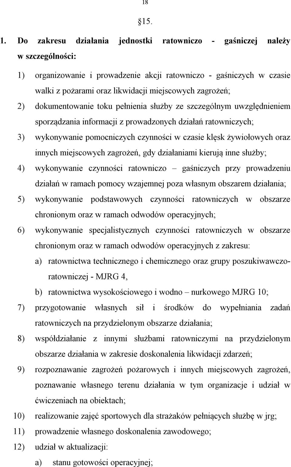 klęsk żywiołowych oraz innych miejscowych zagrożeń, gdy działaniami kierują inne służby; 4) wykonywanie czynności ratowniczo gaśniczych przy prowadzeniu działań w ramach pomocy wzajemnej poza własnym