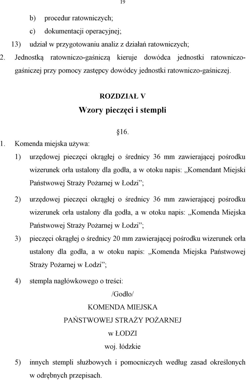 . 1. Komenda miejska używa: 1) urzędowej pieczęci okrągłej o średnicy 36 mm zawierającej pośrodku wizerunek orła ustalony dla godła, a w otoku napis: Komendant Miejski Państwowej Straży Pożarnej w