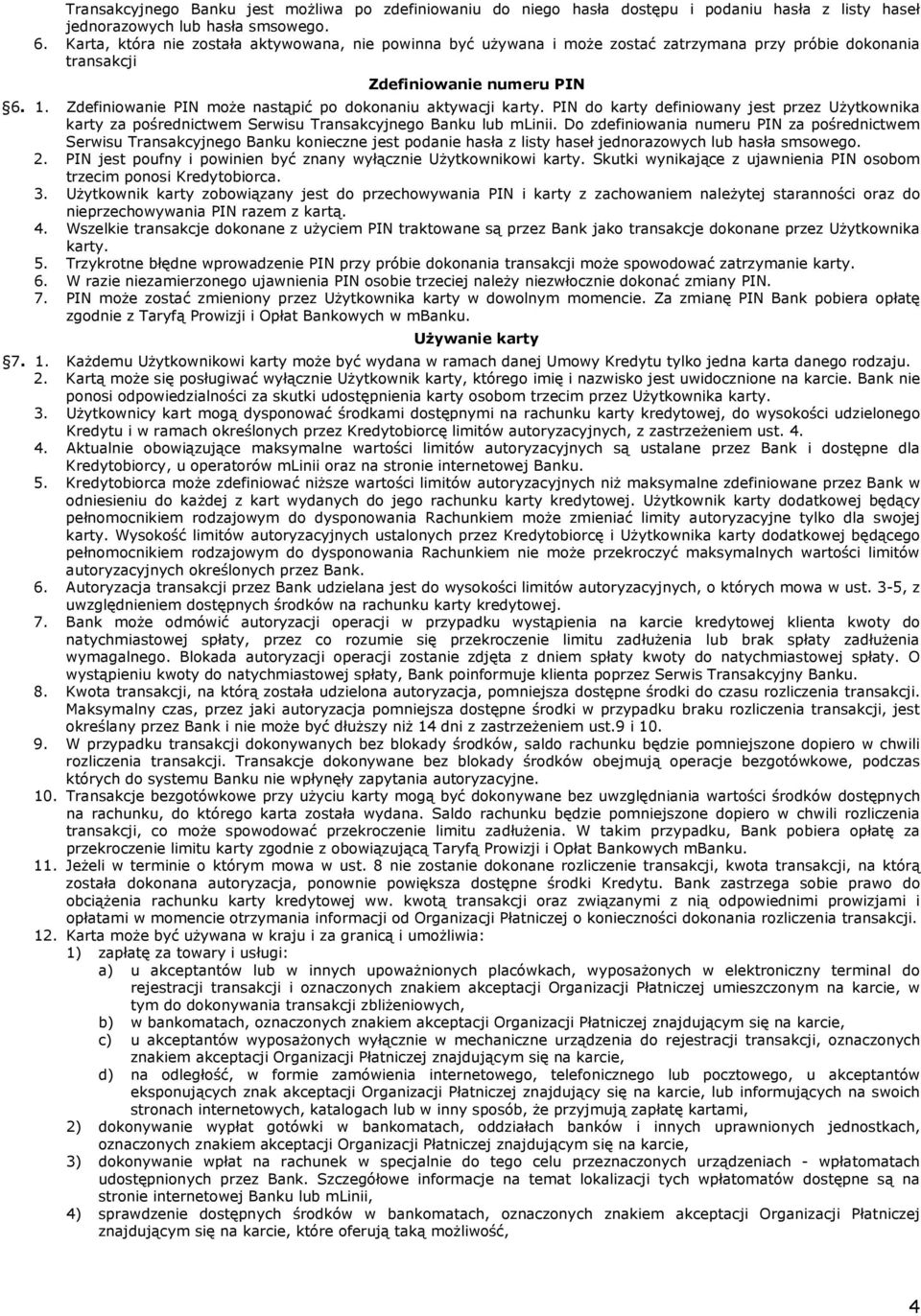 Zdefiniowanie PIN może nastąpić po dokonaniu aktywacji karty. PIN do karty definiowany jest przez Użytkownika karty za pośrednictwem Serwisu Transakcyjnego Banku lub mlinii.